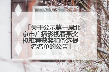关于公示第一届北京市广播影视春燕奖拟推荐获奖和备选提名名单的公告