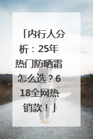 内行人分析：25年热门防晒霜怎么选？618全网热销款！