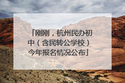 刚刚，杭州民办初中（含民转公学校）今年报名情况公布