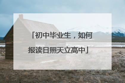 初中毕业生，如何报读日照天立高中