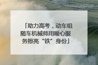 助力高考，动车组随车机械师用暖心服务擦亮“铁”身份