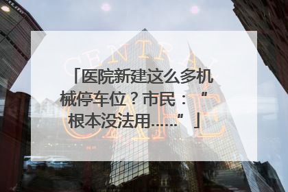 医院新建这么多机械停车位？市民：“根本没法用……”