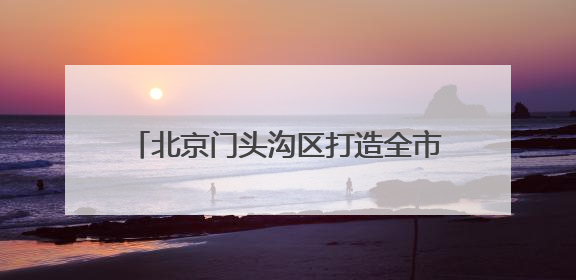 北京门头沟区打造全市首个“园区露营地”