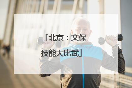 北京：文保技能大比武