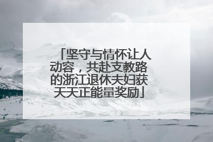 坚守与情怀让人动容，共赴支教路的浙江退休夫妇获天天正能量奖励