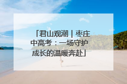 君山观潮｜枣庄中高考：一场守护成长的温暖奔赴