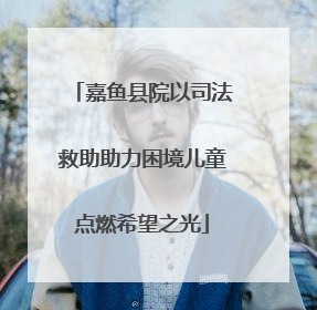 嘉鱼县院以司法救助助力困境儿童点燃希望之光