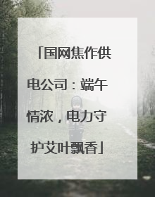 国网焦作供电公司：端午情浓，电力守护艾叶飘香