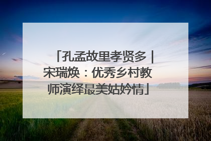 孔孟故里孝贤多｜宋瑞焕：优秀乡村教师演绎最美姑妗情