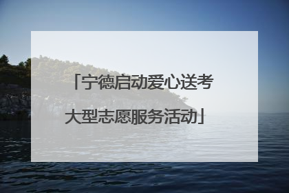 宁德启动爱心送考大型志愿服务活动