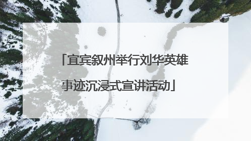 宜宾叙州举行刘华英雄事迹沉浸式宣讲活动