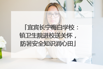 宜宾长宁梅白学校：镇卫生院进校送关怀，防暑安全知识润心田