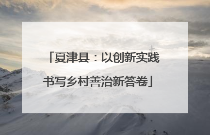 夏津县：以创新实践书写乡村善治新答卷