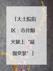大士院街区：市井烟火披上“最强变装”