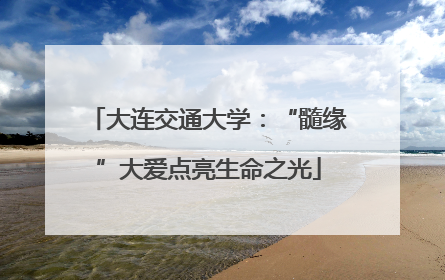 大连交通大学：“髓缘”大爱点亮生命之光