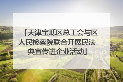 天津宝坻区总工会与区人民检察院联合开展民法典宣传进企业活动