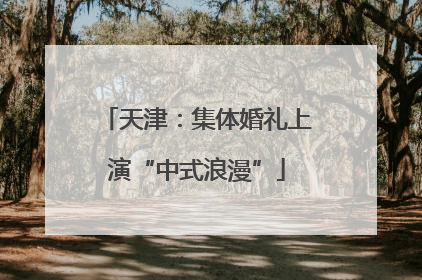 天津：集体婚礼上演“中式浪漫”