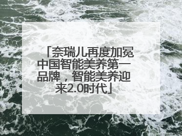 奈瑞儿再度加冕中国智能美养第一品牌，智能美养迎来2.0时代
