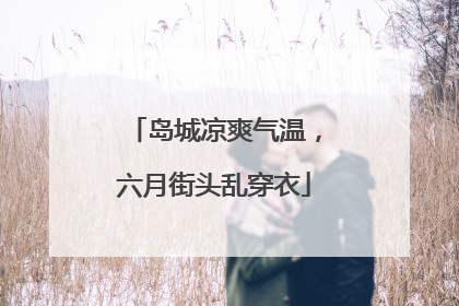 岛城凉爽气温，六月街头乱穿衣