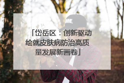 岱岳区：创新驱动绘就皮肤病防治高质量发展新画卷