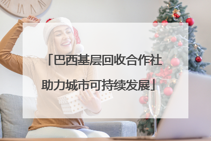 巴西基层回收合作社助力城市可持续发展