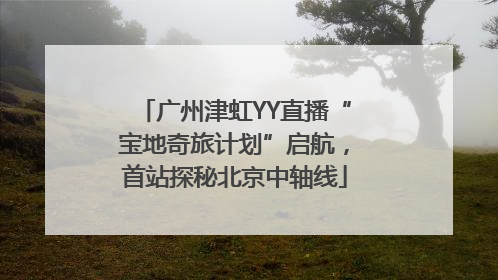 广州津虹YY直播“宝地奇旅计划”启航，首站探秘北京中轴线