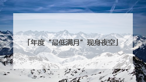 年度“最低满月”现身夜空