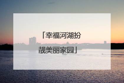 幸福河湖扮靓美丽家园