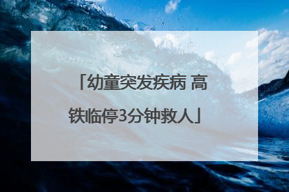 幼童突发疾病 高铁临停3分钟救人