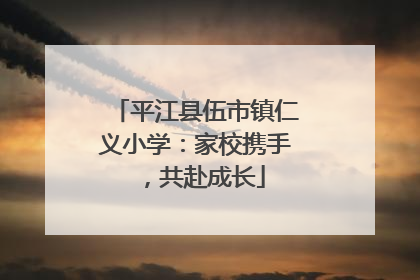 平江县伍市镇仁义小学：家校携手，共赴成长
