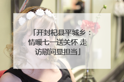 开封杞县平城乡：情暖七一送关怀 走访慰问显担当
