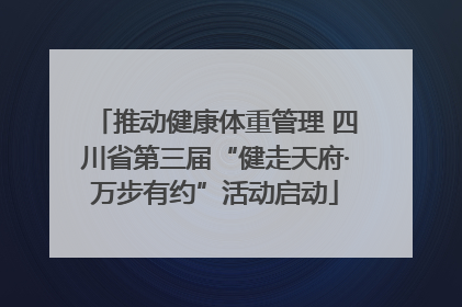 推动健康体重管理 四川省第三届“健走天府·万步有约”活动启动