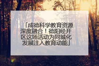 成德科学教育资源深度融合！德阳经开区这场活动为同城化发展注入教育动能