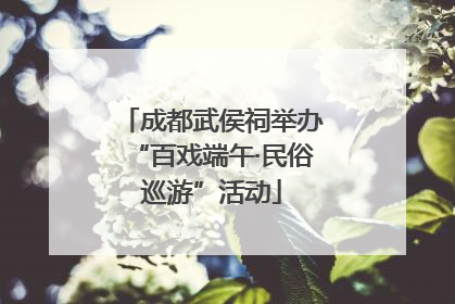 成都武侯祠举办“百戏端午·民俗巡游”活动
