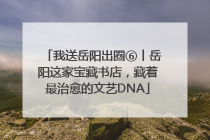 我送岳阳出圈⑥丨岳阳这家宝藏书店，藏着最治愈的文艺DNA