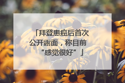 拜登患癌后首次公开露面，称目前“感觉很好”