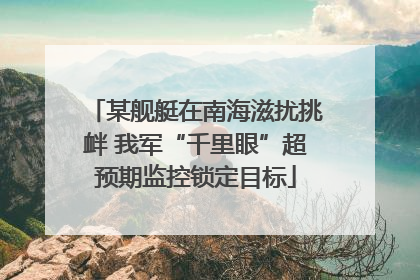 某舰艇在南海滋扰挑衅 我军“千里眼”超预期监控锁定目标