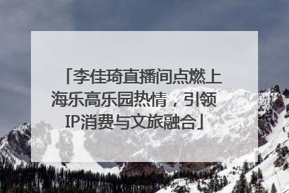 李佳琦直播间点燃上海乐高乐园热情，引领IP消费与文旅融合