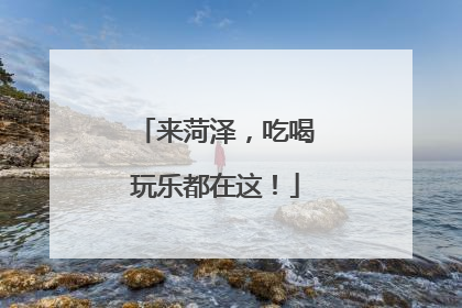 来菏泽，吃喝玩乐都在这！