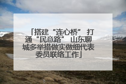 搭建“连心桥” 打通“民意路” 山东聊城多举措做实做细代表委员联络工作
