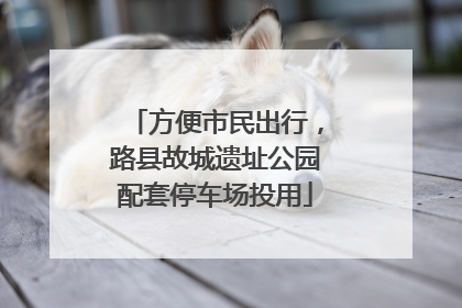 方便市民出行，路县故城遗址公园配套停车场投用