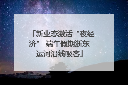 新业态激活“夜经济” 端午假期浙东运河沿线吸客
