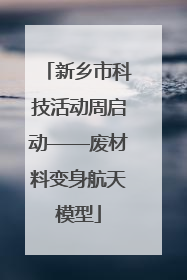 新乡市科技活动周启动——废材料变身航天模型
