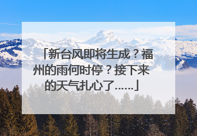 新台风即将生成？福州的雨何时停？接下来的天气扎心了……