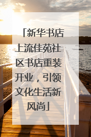 新华书店上流佳苑社区书店重装开业，引领文化生活新风尚
