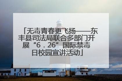 无毒青春更飞扬——东丰县司法局联合多部门开展“6．26”国际禁毒日校园宣讲活动