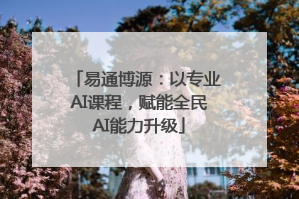 易通博源：以专业AI课程，赋能全民AI能力升级