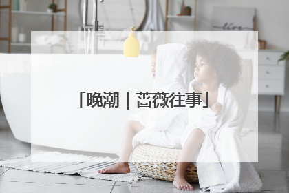 晚潮｜蔷薇往事