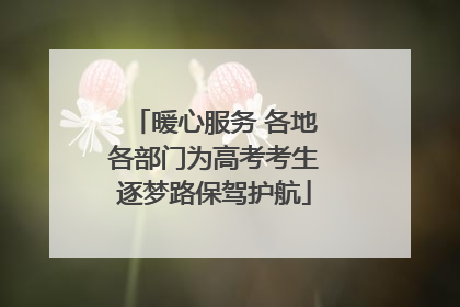 暖心服务 各地各部门为高考考生逐梦路保驾护航