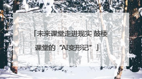 未来课堂走进现实 鼓楼课堂的“AI变形记”